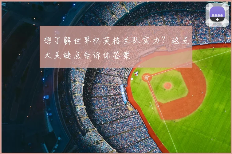 想了解世界杯英格兰队实力？这五大关键点告诉你答案